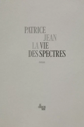 La vie des spectres - rentrée littéraire 2024 - prix Maison Rouge 2024 - Patrice Jean - Cherche Midi