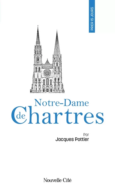 Prier 15 jours avec Notre-Dame de Chartres - Jacques Pottier - Nouvelle Cité