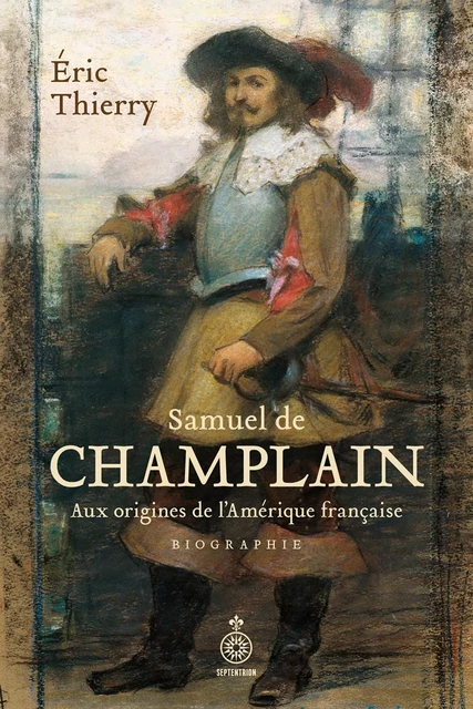 Samuel de Champlain - Éric Thierry - Les éditions du Septentrion