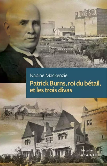 Patrick Burns, roi du bétail, et les trois divas - Nadine Mackenzie - Éditions des Plaines