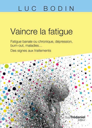 Vaincre la fatigue - Fatigue banale ou chronique, dépression, burn-out, maladies ... - Luc Bodin - Tredaniel