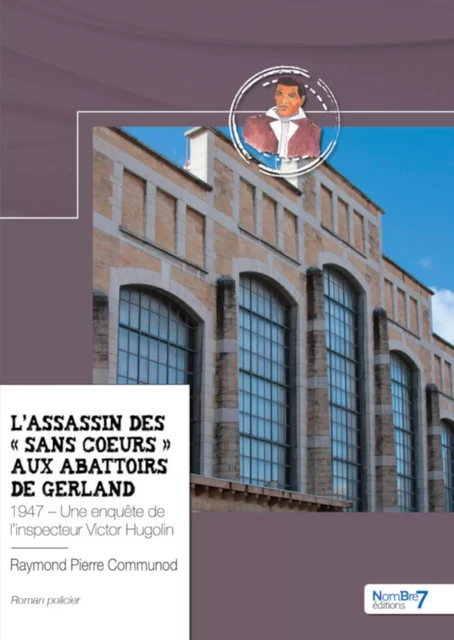 L'assassin des « Sans Cœurs » aux abattoirs de Gerland - Raymond Pierre Communod - Nombre7 Editions