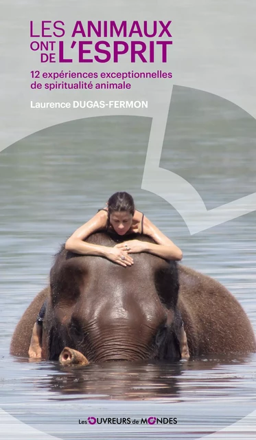 Les animaux ont de l'esprit - 12 expériences exceptionnelles de spiritualité animale - Laurence Dugas-Fermon - Les Ouvreurs de Mondes