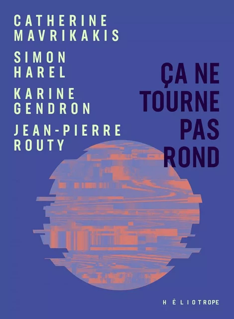 Ça ne tourne pas rond - Catherine Mavrikakis, Jean-Pierre Routy, Simon Harel, Karine Gendron - Éditions Héliotrope