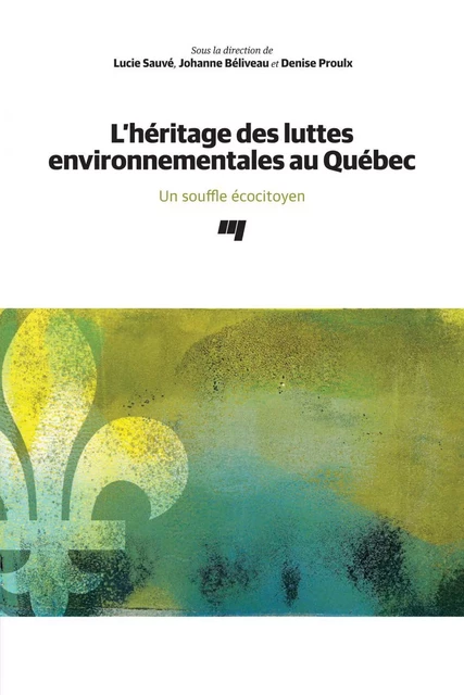 L’héritage des luttes environnementales au Québec - Lucie Sauvé, Johanne Béliveau, Denise Proulx - Presses de l'Université du Québec