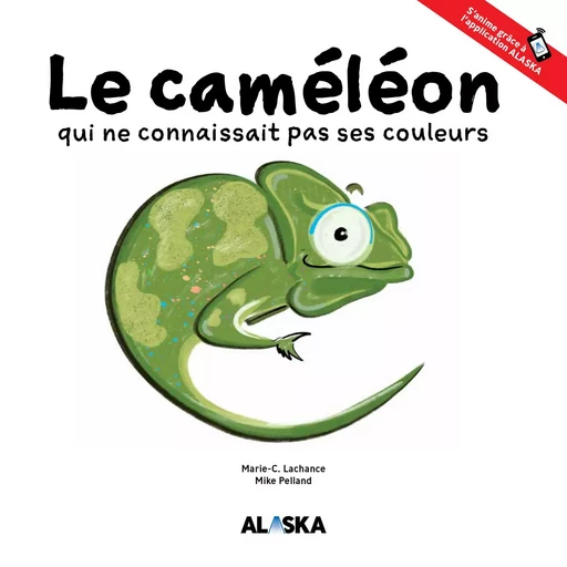 Le caméléon qui ne connaissait pas ses couleurs - Marie-C. Lachance - Les Éditions Alaska