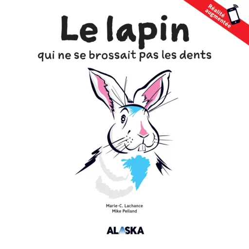 Le lapin qui ne se brossait pas les dents - Marie-C. Lachance - Les Éditions Alaska