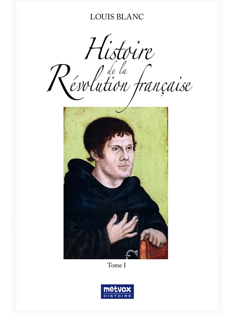 Histoire de la Révolution française - Tome I - Louis Blanc - Metvox Publications