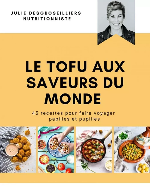 LE TOFU AUX SAVEURS DU MONDE - Julie DesGroseilliers - Julie DesGroseillers