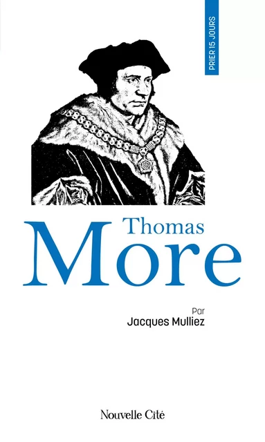 Prier 15 jours avec Thomas More - Jacques Mulliez - Nouvelle Cité