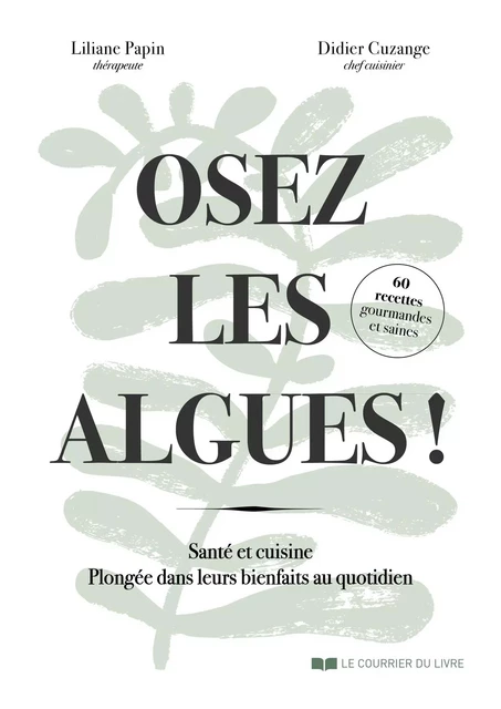 Oser les algues ! - Liliane Papin, Didier Cuzange - Courrier du livre