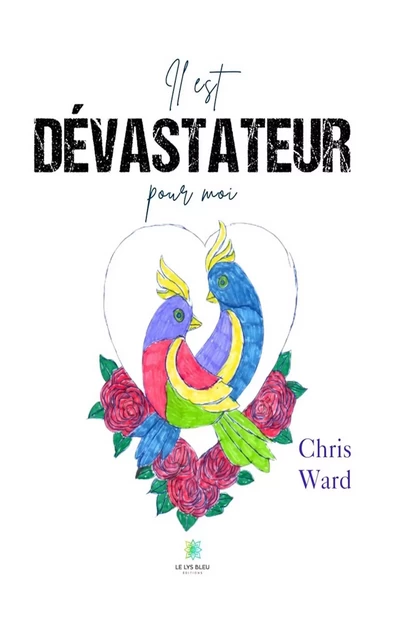 Il est dévastateur pour moi - Chris Ward - Le Lys Bleu Éditions