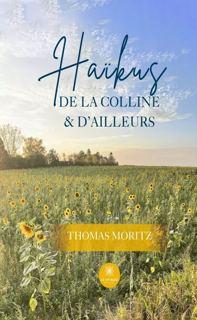 Haïkus de la colline & d’ailleurs - Thomas Moritz - Le Lys Bleu Éditions