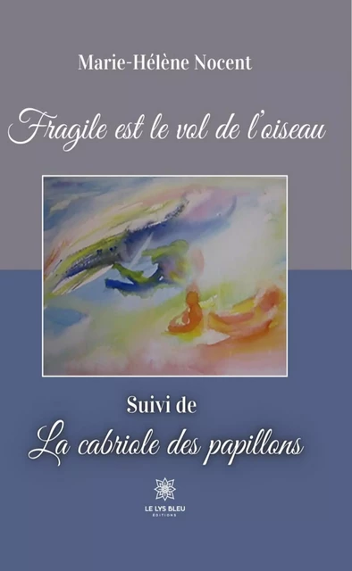 Fragile est le vol de l’oiseau - Marie-Hélène Nocent - Le Lys Bleu Éditions