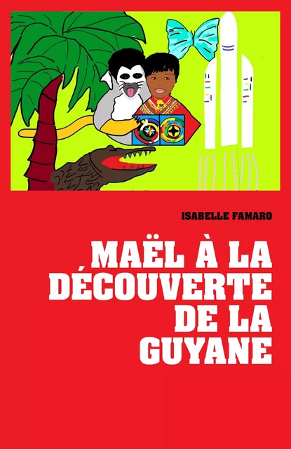 Maël à la découverte de la Guyane - Isabelle Famaro - Librinova