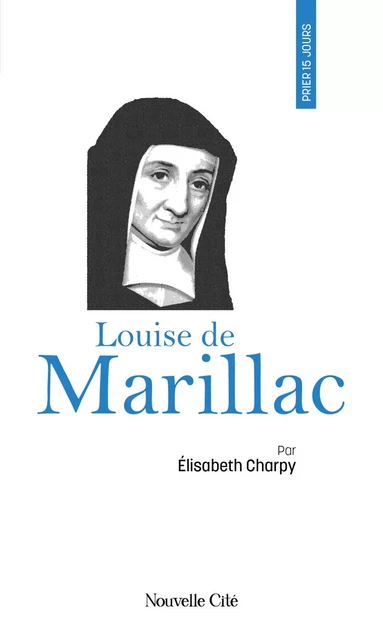 Prier 15 jours avec Louise de Marillac - Elisabeth Charpy - Nouvelle Cité