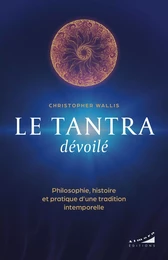 Le tantra dévoilé - Philosophie, histoire et pratique d'une tradition intemporelle