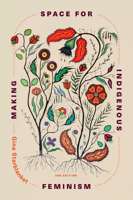 Making Space for Indigenous Feminism, 3rd Edition - Gina Starblanket - Fernwood Publishing