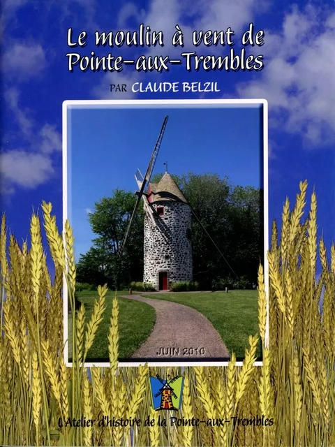 Le moulin à vent de Pointe-aux-Trembles - Claude Belzil, Atelier Histoire de la Pointe-Aux-Trembles - ÉLP éditeur