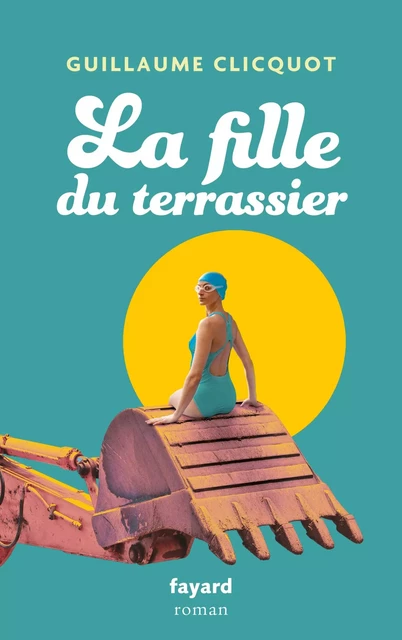 La fille du terrassier - Guillaume Clicquot - Fayard