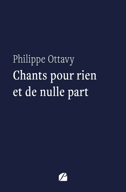 Chants pour rien et de nulle part - Philippe Ottavy - Editions du Panthéon