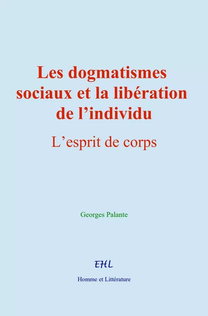 Les dogmatismes sociaux et la libération de l’individu - Georges Palante - Editions Homme et Litterature