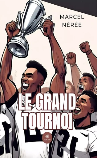 Le grand tournoi - Marcel Nérée - Le Lys Bleu Éditions