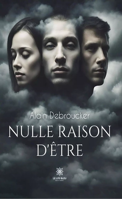 Nulle raison d’être - Alain Debroucker - Le Lys Bleu Éditions