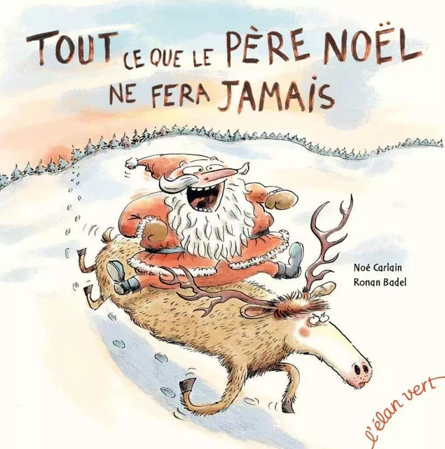 Tout ce que le Père Noël ne fera jamais - Noé Carlain - L'Elan Vert