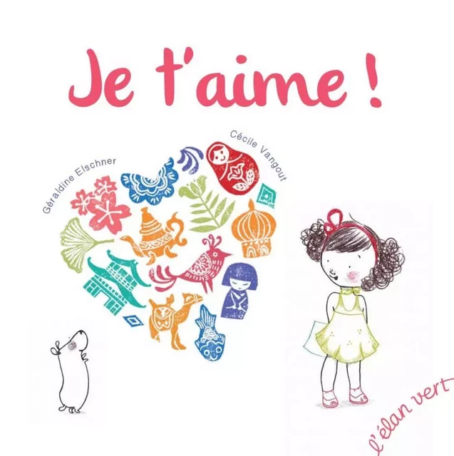 Je t'aime ! - Géraldine Elschner - L'Elan Vert