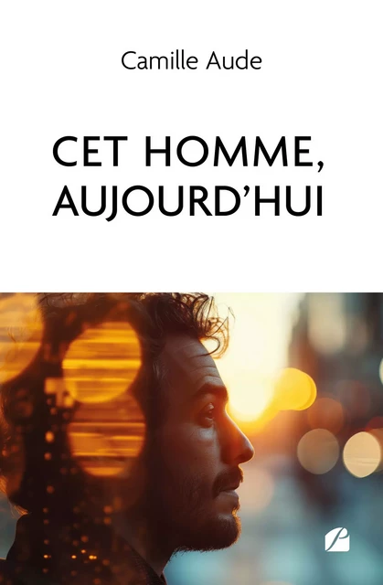 Cet homme, aujourd'hui - Camille Aude - Editions du Panthéon