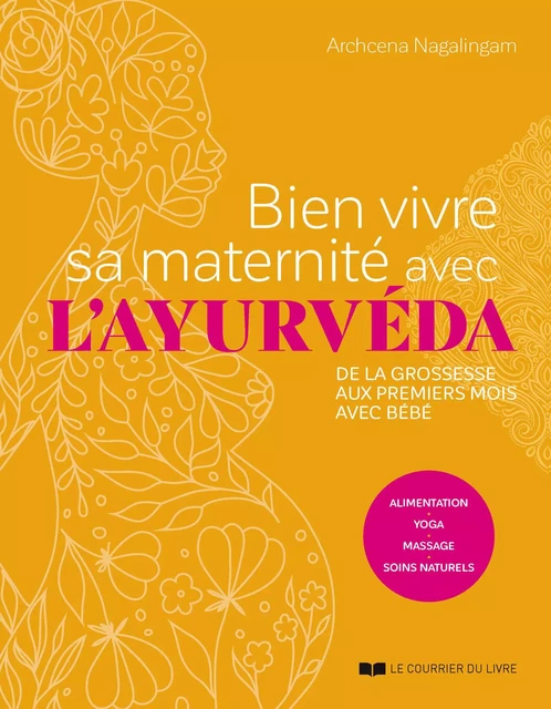 Bien vivre sa maternité avec l'ayurvéda - de la grossesse aux premiers mois avec bébé - Archcena Nagalingam - Courrier du livre