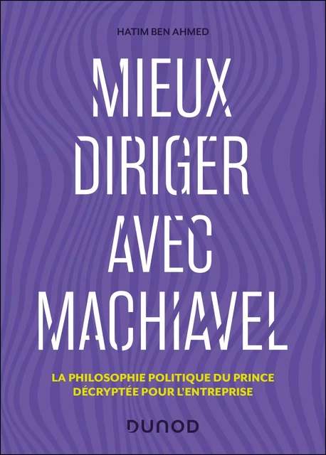 Mieux diriger avec Machiavel - Hatim Ben Ahmed - Dunod