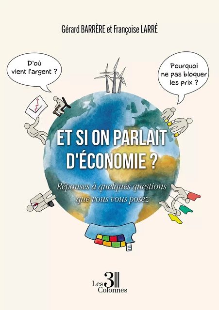 Et si on parlait d'économie ? - Réponses à quelques questions que vous vous posez - Gérard Barrère, Françoise Larré - Éditions les 3 colonnes