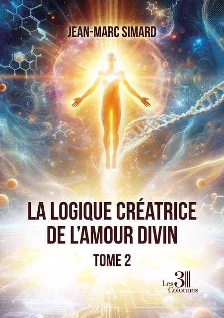 La logique créatrice de l'amour divin - Tome 2 - Simard Jean-Marc - Éditions les 3 colonnes