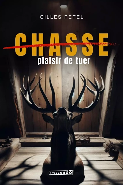 Chasse, plaisir de tuer - Gilles Petel - Les Éditions Crescendo!