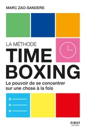 La Méthode timeboxing. Le pouvoir de se concentrer sur une chose à la fois