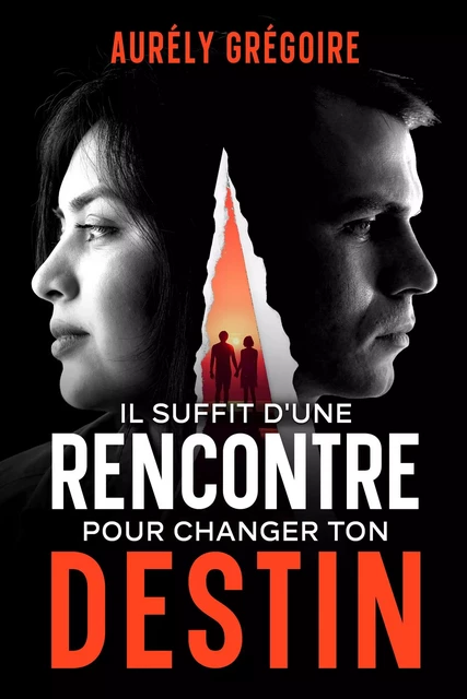 Il suffit d'une rencontre pour changer ton destin - Aurely GREGOIRE - Librinova