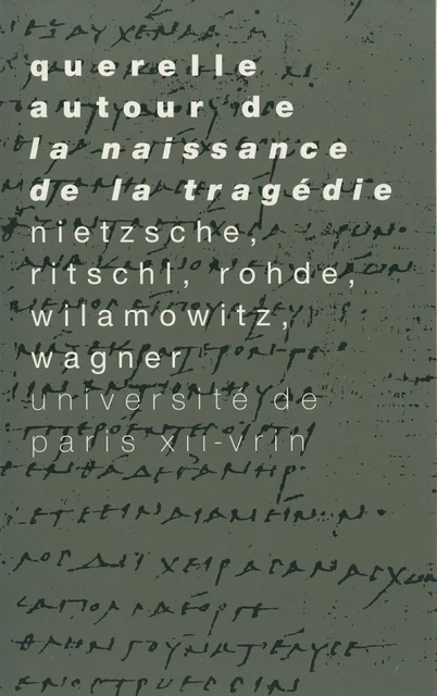 Querelle autour de « La Naissance de la tragédie » - Friedrich Nietzsche, Friedrich Ritschl, Erwin Rohde, Ulrich von Wilamowitz-Möllendorff, Richard Wagner, Cosima Wagner - Vrin