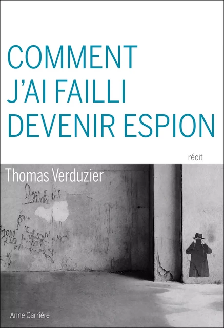 Comment j'ai failli devenir espion - Thomas Verduzier - Éditions Anne Carrière