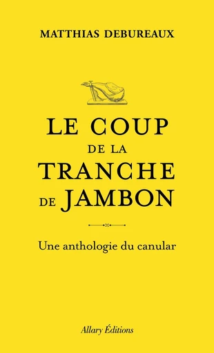 Le coup de la tranche de jambon - Une anthologie du canular - Matthias Debureaux - Allary éditions