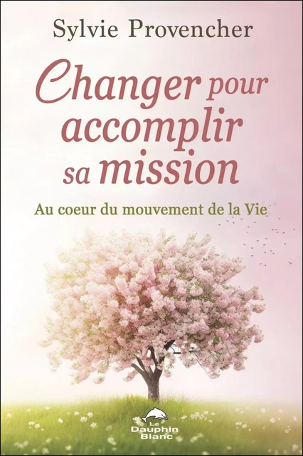 Changer pour accomplir sa mission - Sylvie Provencher - Dauphin Blanc