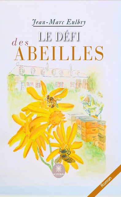 Le défi des abeilles - Jean-Marc Eulbry - Le Lys Bleu Éditions