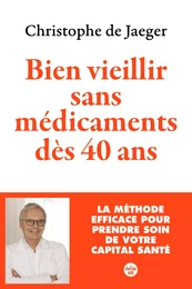 Bien vieillir sans médicaments dès 40 ans (Nouvelle édition) La méthode efficace pour prendre soin de votre capital santé