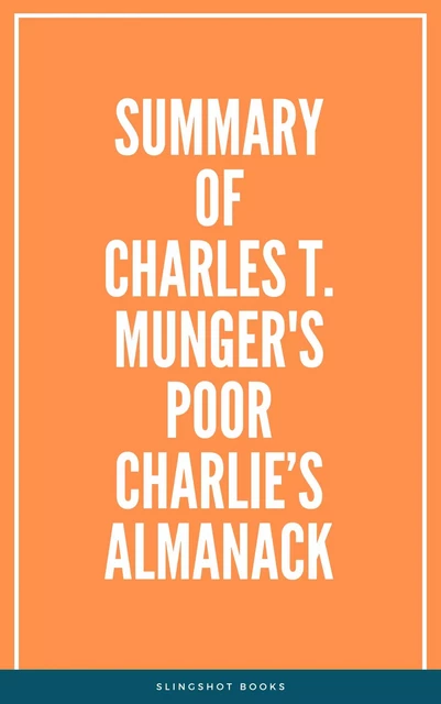 Summary of Charles T. Munger's Poor Charlie’s Almanack -  Slingshot Books - Slingshot Books