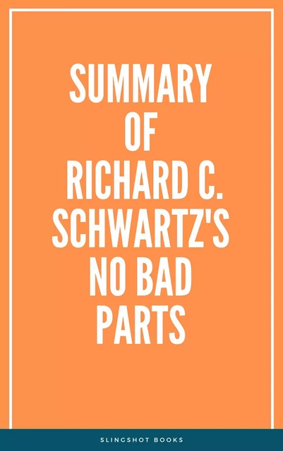 Summary of Richard C. Schwartz's No Bad Parts -  Slingshot Books - Slingshot Books