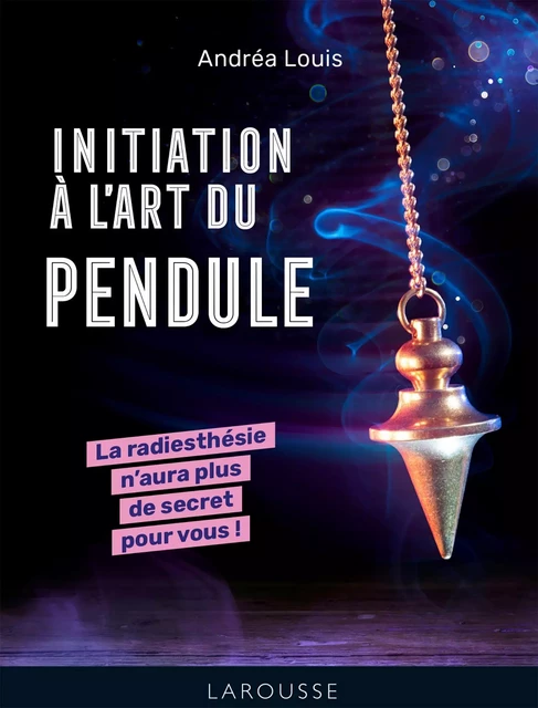 Initiation à l'art du pendule - Andréa Louis - Larousse