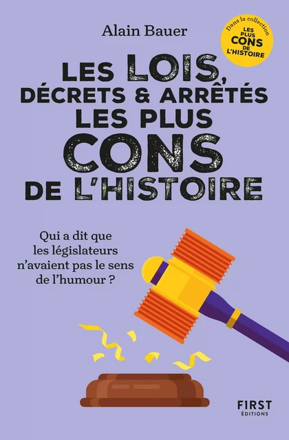 Les Lois, décrets et arrêtés les plus cons de l'histoire. Dans la collection "Les plus cons de l'histoire", dirigée par Alain Bauer - Alain Bauer - edi8