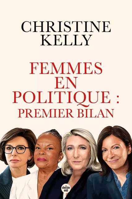 Femmes en politique : premier bilan - Trente portraits de femmes qui ont accédé aux responsabilités. - Christine Kelly - Cherche Midi