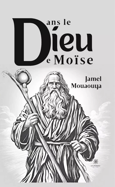 Dans le Dieu de Moïse - Jamel Mouaouya - Le Lys Bleu Éditions